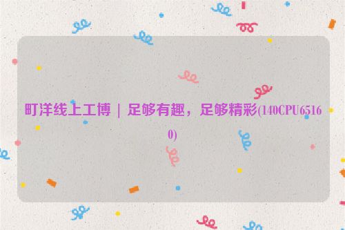 町洋线上工博 | 足够有趣，足够精彩(140CPU65160)