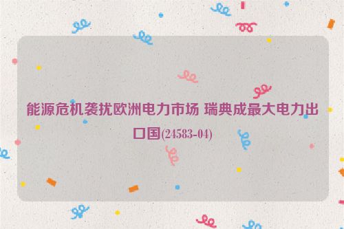 能源危机袭扰欧洲电力市场 瑞典成最大电力出口国(24583-04)