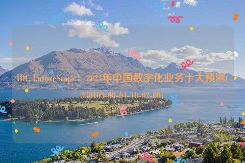 IDC FutureScape：2023年中国数字化业务十大预测(330103-00-04-10-02-00)