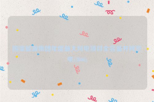 国家能源集团年度最大风电项目全容量并网发电(3006)