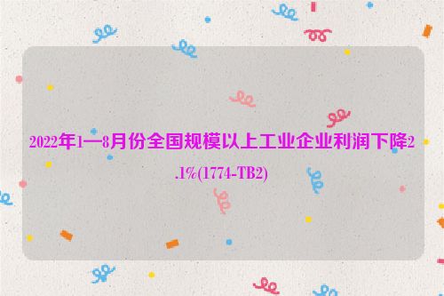 2022年1—8月份全国规模以上工业企业利润下降2.1%(1774-TB2)